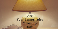 Are You Lampshades Collecting Dust?